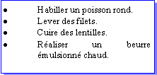 Zone de Texte: Habiller un poisson rond.Lever des filets.Cuire des lentilles.Raliser un beurre mulsionn chaud.