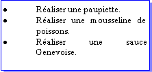 Zone de Texte: Raliser une paupiette.Raliser une mousseline de poissons.Raliser une sauce Genevoise.