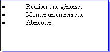 Zone de Texte: Raliser une gnoise.Monter un entremets.Abricoter.