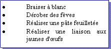Zone de Texte: Braiser  blancDrober des fvesRaliser une pte feuilleteRaliser une liaison aux jaunes d'ufs 