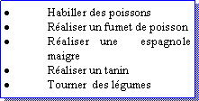 Zone de Texte: Habiller des poissonsRaliser un fumet de poissonRaliser une  espagnole maigreRaliser un taninTourner  des lgumes