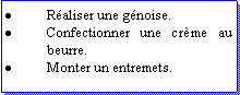 Zone de Texte: Raliser une gnoise.Confectionner une crme au beurre.Monter un entremets.