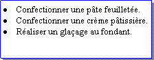 Zone de Texte: Confectionner une pte feuillete.Confectionner une crme ptissire.Raliser un glaage au fondant.
