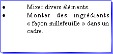 Zone de Texte: Mixer divers lments.Monter des ingrdients  faon millefeuille  dans un cadre.