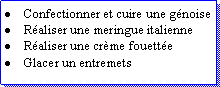 Zone de Texte: Confectionner et cuire une gnoiseRaliser une meringue italienneRaliser une crme fouetteGlacer un entremets