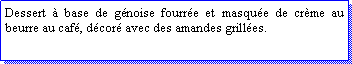 Zone de Texte: Dessert  base de gnoise fourre et masque de crme au beurre au caf, dcor avec des amandes grilles.