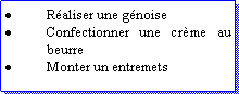 Zone de Texte: Raliser une gnoiseConfectionner une crme au beurreMonter un entremets