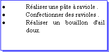 Zone de Texte: Raliser une pte  raviole .Confectionner des ravioles .Raliser un bouillon d'ail doux.