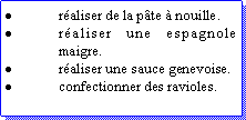 Zone de Texte: raliser de la pte  nouille.raliser une espagnole maigre.raliser une sauce genevoise.confectionner des ravioles. 
