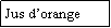 Zone de Texte: Jus dorange
