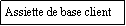 Zone de Texte: Assiette de base client