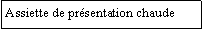 Zone de Texte: Assiette de prsentation chaude