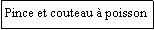 Zone de Texte: Pince et couteau  poisson