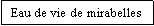 Zone de Texte: Eau de vie de mirabelles