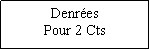 Zone de Texte: DenresPour 2 Cts