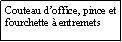 Zone de Texte: Couteau doffice, pince et fourchette  entremets