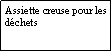 Zone de Texte: Assiette creuse pour les dchets