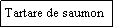 Zone de Texte: Tartare de saumon