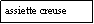 Zone de Texte: assiette creuse