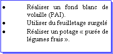 Zone de Texte: Raliser un fond blanc de volaille (PAI).Utiliser du feuilletage surgelRaliser un potage  pure de lgumes frais .