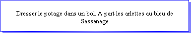 Zone de Texte: Dresser le potage dans un bol. A part les arlettes au bleu de Sassenage 