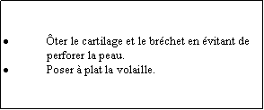 Zone de Texte: ter le cartilage et le brchet en vitant de perforer la peau.Poser  plat la volaille.
