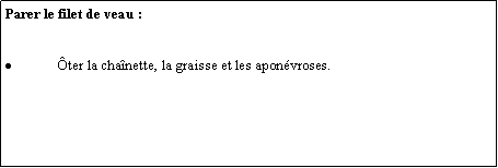 Zone de Texte: Parer le filet de veau :ter la chanette, la graisse et les aponvroses.