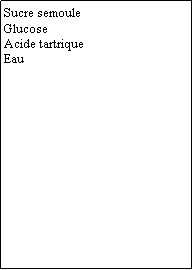 Zone de Texte: Sucre semouleGlucoseAcide tartriqueEau