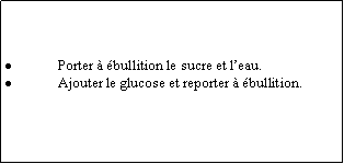 Zone de Texte: Porter  bullition le sucre et leau.Ajouter le glucose et reporter  bullition.