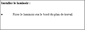 Zone de Texte: Installer le laminoir :Fixer le laminoir sur le bord du plan de travail.
