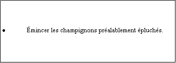 Zone de Texte: mincer les champignons pralablement pluchs.