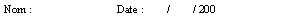 Zone de Texte: Nom :			Date :	    /	/ 200