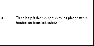 Zone de Texte: Tirer les ptales un par un et les placer sur le bouton en tournant autour.