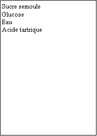 Zone de Texte: Sucre semouleGlucoseEauAcide tartrique