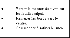 Zone de Texte: Verser la cuisson de sucre sur les feuilles silpat.Ramener les bords vers le centre.Commencer  satiner le sucre.