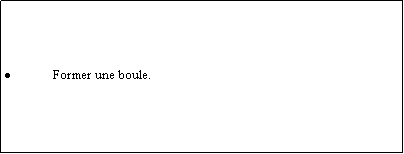 Zone de Texte: Former une boule.