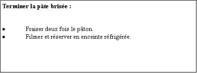 Zone de Texte: Terminer la pte brise :Fraiser deux fois le pton.Filmer et rserver en enceinte rfrigre.