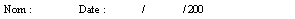 Zone de Texte: Nom :		Date :	         /	          / 200