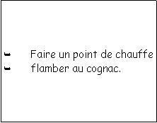 Zone de Texte: Faire un point de chauffe flamber au cognac.