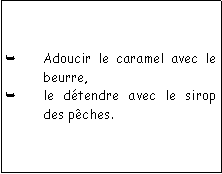 Zone de Texte: Adoucir le caramel avec le beurre,le dtendre avec le sirop des pches.