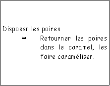 Zone de Texte: Disposer les poiresRetourner les poires dans le caramel, les faire caramliser.