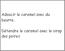 Zone de Texte: Adoucir le caramel avec du beurre. Dtendre le caramel avec le sirop des poires