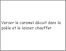 Zone de Texte: Verser le caramel dcuit dans la pole et le laisser chauffer