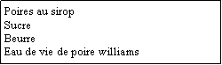 Zone de Texte: Poires au siropSucreBeurre Eau de vie de poire williams