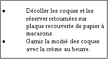 Zone de Texte: Dcoller les coques et les rserver retournes sur plaque recouverte de papier  macarons.Garnir la moiti des coques avec la crme au beurre.