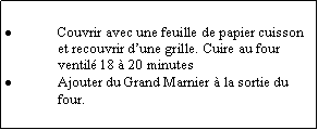 Zone de Texte: Couvrir avec une feuille de papier cuisson et recouvrir dune grille. Cuire au four ventil 18  20 minutes Ajouter du Grand Marnier  la sortie du four.