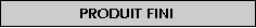 Zone de Texte: Produit fini