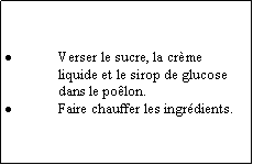 Zone de Texte: Verser le sucre, la crme liquide et le sirop de glucose dans le polon.Faire chauffer les ingrdients.