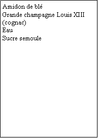 Zone de Texte: Amidon de blGrande champagne Louis XIII(cognac)EauSucre semoule
