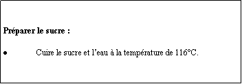 Zone de Texte: Prparer le sucre :Cuire le sucre et leau  la temprature de 116C.